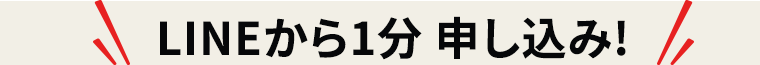 LINEから1分申し込み!